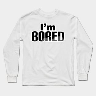 I'm bored simple text design Long Sleeve T-Shirt